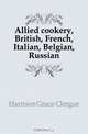 Allied cookery, British, French, Italian, Belgian, Russian, Harrison Grace Clergue 