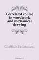 Correlated course in woodwork and mechanical drawing, Griffith Ira Samuel 