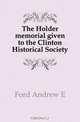 The Holder memorial given to the Clinton Historical Society, Ford Andrew E. 