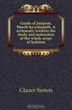 Guide of Judaism. Moreh ha-yahaduth. A systematic workfor the study and instruction of the whole scope of Judaism, Glazer Simon 