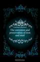 The corrosion and preservation of iron and steel, Cushman Allerton S 