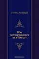 War correspondence as a fine art, Forbes Archibald 