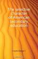 The selective character of American secondary education, Counts George S. 