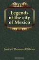 Legends of the city of Mexico, Janvier Thomas Allibone 