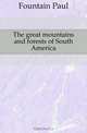 The great mountains and forests of South America, Fountain Paul 