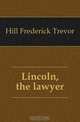 Lincoln, the lawyer, Hill Frederick Trevor 