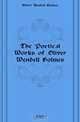 The Poetical Works of Oliver Wendell Holmes, Oliver Wendell Holmes 