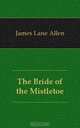 The Bride of the Mistletoe, James Lane Allen 