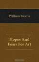Hopes And Fears For Art, Morris William 