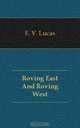 Roving East And Roving West, E. V. Lucas 