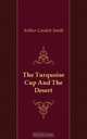 The Turquoise Cup And The Desert, Arthur Cosslett Smith 