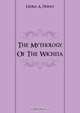 The Mythology Of The Wichita, Dorsey George Amos 