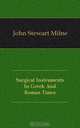 Surgical Instruments In Greek And Roman Times, John Stewart Milne 