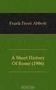 A Short History Of Rome (1906), Frank Frost Abbott 