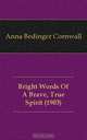Bright Words Of A Brave, True Spirit (1903), Anna Bedinger Cornwall 