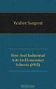 Fine And Industrial Arts In Elementary Schools (1912), Walter Sargent 