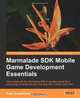 Marmalade SDK Mobile Game Development Essentials, Sean Scaplehorn 