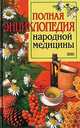 Полная энциклопедия народной медицины, 