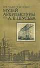Государственный музей архитектуры им. А. В. Щусева. Краткий путеводитель, 