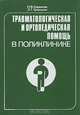 Травматологическая и ортопедическая помощь в поликлинике, Н. Э. Корнилов, Э. Г. Грязнухин 