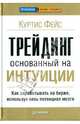 Трейдинг, основанный на интуиции. Как зарабатывать на бирже, используя весь потенциал мозга, Куртис Фейс 