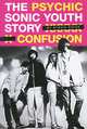 Psychic Confusion: The Sonic Youth Story, Steve Chick 