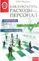 Как сократить расходы на персонал. Структура. Численность. Оплата труда, Федоров Петр Михайлович 