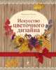 Искусство цветочного дизайна. Набор в коробке, Солод Людмила 