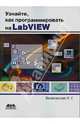 Узнайте, как программировать на LabVIEW. Учебник, Белиовская Лидия Георгиевна 
