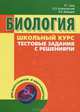Биология. Школьный курс, тестовые задания с решениями, Роман Заяц, Валерий Бутвиловский, Владимир Давыдов 