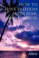 How to Have Freedom from Fear, Worry, Nerves, A. A. Allen 