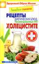 Лечебное питание. Рецепты диетических блюд, рекомендованных при холецистите, 