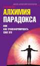 Алхимия парадокса, или как трансформировать свое эго, А. Пинт 