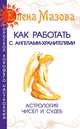 Как работать с Ангелами-Хранителями. Астрология чисел и судеб, Е. Мазова 
