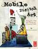 Mobile Digital Art: Using the iPad and iPhone as Creative Tools, David Leibowitz 