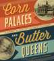 Corn Palaces and Butter Queens: A History of Crop Art and Dairy Sculpture, Pamela H. Simpson 