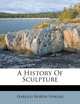 A History Of Sculpture, Harold North Fowler 