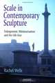 Scale in Contemporary Sculpture: Enlargement, Miniaturisation and the Life-Size, Rachel Wells 