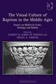 The Visual Culture of Baptism in the Middle Ages: Essays on Mediaeval Fonts, Settings and Beliefs, 