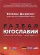 Развал Югославии. Основные течения 1918-2003 гг., Веселин Джуретич 