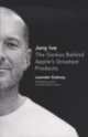 Jony Ive. The Genius behind Apple's greatest proucts, Leander Kahney 