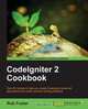 CodeIgniter 2 Cookbook, Rob Foster 