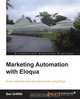 Marketing Automation with Eloqua, Ben Griffith 