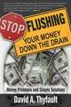 Stop Flushing Your Money Down the Drain, David A Thyfault 