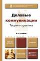 Деловые коммуникации. Теория и практика. Учебник для академического бакалавриата, В. А. Спивак 