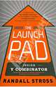 The Launch Pad: Inside Y Combinator Silicon Valley's Most Exclusive School foe Startups, Stross Randall 