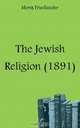 The Jewish Religion (1891), Moriz Friedlander 