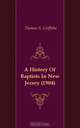 A History Of Baptists In New Jersey (1904), Thomas S. Griffiths 