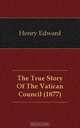 The True Story Of The Vatican Council (1877), Henry Edward 