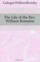 The Life of the Rev. William Romaine, Cadogan William Bromley 